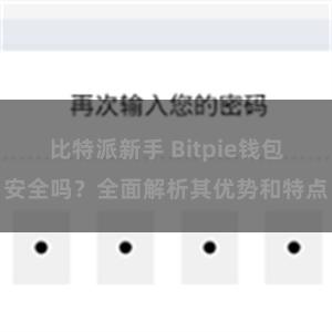 比特派新手 Bitpie钱包安全吗？全面解析其优势和特点