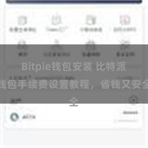 Bitpie钱包安装 比特派钱包手续费设置教程，省钱又安全