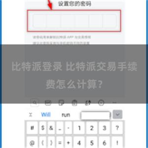 比特派登录 比特派交易手续费怎么计算？