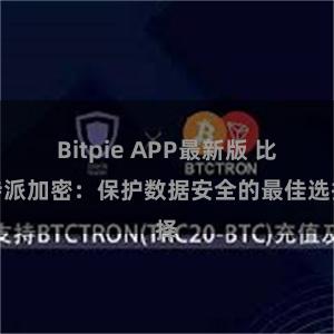 Bitpie APP最新版 比特派加密：保护数据安全的最佳选择