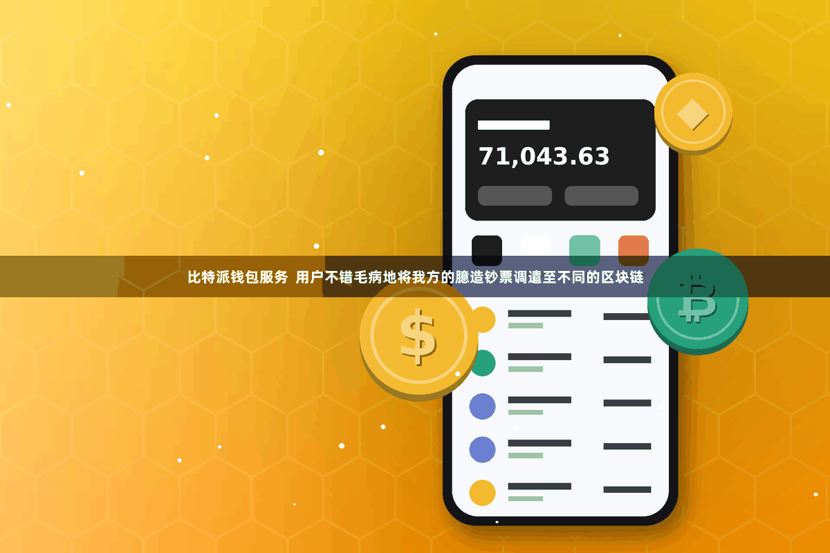 比特派钱包服务 用户不错毛病地将我方的臆造钞票调遣至不同的区块链