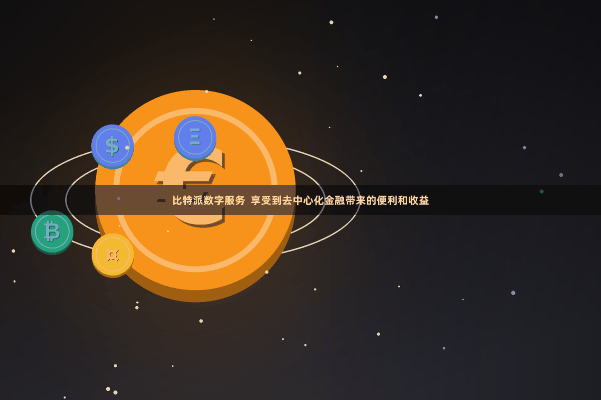 比特派数字服务  享受到去中心化金融带来的便利和收益
