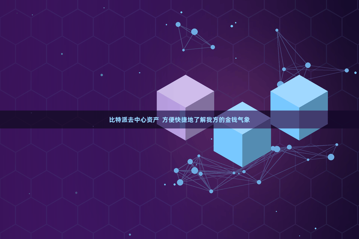 比特派去中心资产  方便快捷地了解我方的金钱气象